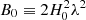 $ B_0 \equiv 2H_0^2\lambda^2 $