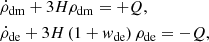 $$ \begin{aligned}&\dot{\rho }_{\rm dm}+3H\rho _{\rm dm} = +Q,\nonumber \\&\dot{\rho }_{\rm de}+3H\left(1+{ w}_{\rm de}\right)\rho _{\rm de} = -Q, \end{aligned} $$