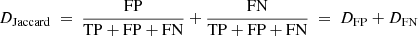 $$ \begin{aligned} {D_{\rm Jaccard}\ =\ \frac{\mathrm{FP}}{\mathrm{TP} + \mathrm{FP} + \mathrm{FN}}+\frac{\mathrm{FN}}{\mathrm{TP} + \mathrm{FP} + \mathrm{FN}}\ =\ D_{\mathrm{FP}}+D_{\mathrm{FN}}} \end{aligned} $$