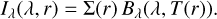 $ {I_\lambda }\left( {\lambda ,r} \right) = \Sigma \left( r \right){B_\lambda }\left( {\lambda ,T\left( r \right)} \right). $