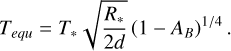 $ {T_{equ}} = {T_*}\sqrt {{{{R_*}} \over {2d}}} {\left( {1 - {A_B}} \right)^{{1 \mathord{\left/ {\vphantom {1 4}} \right. \kern-\nulldelimiterspace} 4}}}. $