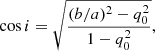 $$ \begin{aligned} \cos i = \sqrt{\frac{(b/a)^2 - q_0^2}{1 - q_0^2}}, \end{aligned} $$
