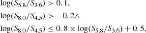 $$ \begin{aligned}&\log (S_{5.8}/S_{3.6})>0.1, \nonumber \\&\log (S_{8.0}/S_{4.5}) > -0.2 \wedge \nonumber \\&\log (S_{8.0}/S_{4.5}) \le 0.8\times \mathrm {log}(S_{5.8}/S_{3.6})+0.5, \end{aligned} $$