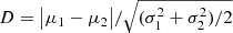 $ D={\big|\mu_1-\mu_2 \big|}/\sqrt{(\sigma^2_1+\sigma^2_2)/2} $