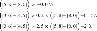 $$ \begin{aligned}&\Bigl ([5.8]{-}[8.0] \Bigr )>{-}0.07 \wedge \nonumber \\&\Bigl ([3.6]{-}[4.5]\Bigr )>0.2\times \Bigl ([5.8]{-}[8.0]\Bigr ){-}0.15\wedge \nonumber \\ &\Bigl ([3.6]{-}[4.5]\Bigr )> 2.5\times \Bigl ([5.8]{-}[8.0]\Bigr ){-}2.3. \end{aligned} $$