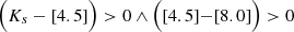 $$ \begin{aligned} \Bigl (K_s-\left[4.5\right]\Bigr )>0 \wedge \Bigl (\left[4.5\right]\!{-}\!\left[8.0\right]\Bigr )>0 \end{aligned} $$