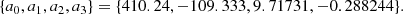 $$ \begin{aligned}\{a_0, a_1, a_2, a_3\} = \{410.24, -109.333, 9.71731, -0.288244\}.\end{aligned} $$