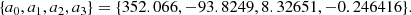 $$ \begin{aligned}\{a_0, a_1, a_2, a_3\} = \{352.066, -93.8249, 8.32651, -0.246416\}.\end{aligned} $$
