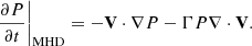 $$ \begin{aligned} \left.{\partial P \over \partial t}\right|_{\rm MHD} = - \mathbf V \cdot {\nabla P} - \Gamma P\nabla \cdot \mathbf{V } . \end{aligned} $$