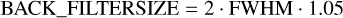${\rm{BACK\_FILTERSIZE}}\,{\rm{ = }}\,{\rm{2}} \cdot {\rm{FWHM}} \cdot {\rm{1}}{\rm{.05}}$