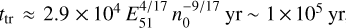 ${t_{{\rm{tr}}}} \approx \,2.9 \times {10^4}\,E_{51}^{4/17}\,\,n_0^{ - 9/17}\,\,{\rm{yr}} \sim {\rm{1}} \times {\rm{1}}{{\rm{0}}^5}\,{\rm{yr}}$