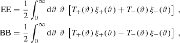 $$ \begin{aligned} \mathrm{EE}&={1\over 2}\int _0^\infty \mathrm{d}\vartheta \;\vartheta \,\left[ T_+(\vartheta )\,\xi _+(\vartheta ) +T_-(\vartheta )\,\xi _-(\vartheta ) \right] \;,\nonumber \\ \mathrm{BB}&={1\over 2}\int _0^\infty \mathrm{d}\vartheta \;\vartheta \,\left[ T_+(\vartheta )\,\xi _+(\vartheta ) -T_-(\vartheta )\,\xi _-(\vartheta ) \right] \;, \end{aligned} $$