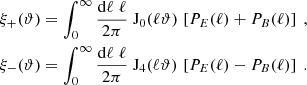 $$ \begin{aligned} \xi _+(\vartheta )&=\int _0^\infty {\mathrm{d}\ell \;\ell \over 2\pi }\;\mathrm{J}_0(\ell \vartheta )\, \left[ P_{E}(\ell )+P_{B}(\ell ) \right]\;, \nonumber \\ \xi _-(\vartheta )&=\int _0^\infty {\mathrm{d}\ell \;\ell \over 2\pi }\;\mathrm{J}_4(\ell \vartheta )\, \left[ P_{E}(\ell )-P_{B}(\ell ) \right]\; . \end{aligned} $$