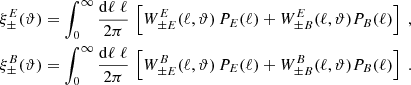 $$ \begin{aligned} \xi _\pm ^{E}(\vartheta )&=\int _0^\infty {\mathrm{d}\ell \;\ell \over 2\pi }\,\left[ W_{\pm {E}}^{E}(\ell ,\vartheta )\,P_{E}(\ell )+W_{\pm {B}}^{E}(\ell ,\vartheta )P_{B}(\ell ) \right]\;, \nonumber \\ \xi _\pm ^{B}(\vartheta )&=\int _0^\infty {\mathrm{d}\ell \;\ell \over 2\pi }\,\left[ W_{\pm {E}}^{B}(\ell ,\vartheta )\,P_{E}(\ell )+W_{\pm {B}}^{B}(\ell ,\vartheta )P_{B}(\ell ) \right] \;. \end{aligned} $$