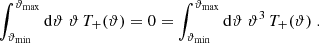 $$ \begin{aligned} \int _{{\vartheta _{\rm min}}}^{{\vartheta _{\rm max}}}\mathrm{d}\vartheta \;\vartheta \,T_+(\vartheta )=0= \int _{{\vartheta _{\rm min}}}^{{\vartheta _{\rm max}}}\mathrm{d}\vartheta \;\vartheta ^3\,T_+(\vartheta ) \;. \end{aligned} $$