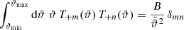 $$ \begin{aligned} \int _{\vartheta _{\rm min}}^{\vartheta _{\rm max}}\mathrm{d}\vartheta \;\vartheta \,T_{+m}(\vartheta )\,T_{+n}(\vartheta ) ={B\over \bar{\vartheta }^2}\,\delta _{mn}\; \end{aligned} $$