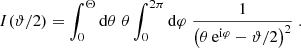 $$ \begin{aligned} I(\vartheta /2)=\int _0^\Theta \mathrm{d}\theta \;\theta \int _0^{2\pi }\mathrm{d}\varphi \;{1\over \left( \theta \,\mathrm{e}^{\mathrm{i}\varphi }-\vartheta /2\right)^2} \;. \end{aligned} $$