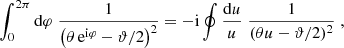 $$ \begin{aligned} \int _0^{2\pi }\mathrm{d}\varphi \;{1\over \left( \theta \,\mathrm{e}^{\mathrm{i}\varphi }-\vartheta /2\right)^2} =-\mathrm{i}\oint {\mathrm{d}u\over u}\; {1\over ( \theta u-\vartheta /2)^2}\;, \end{aligned} $$
