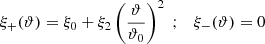 $$ \begin{aligned} \xi _+(\vartheta )= \xi _0 + \xi _2\left(\vartheta \over \vartheta _0\right)^2\;; \quad \xi _-(\vartheta )=0 \end{aligned} $$