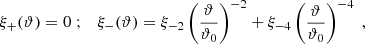 $$ \begin{aligned} \xi _+(\vartheta )=0\;;\quad \xi _-(\vartheta )=\xi _{-2}\left(\vartheta \over \vartheta _0\right)^{-2} +\xi _{-4}\left(\vartheta \over \vartheta _0\right)^{-4}\;, \end{aligned} $$
