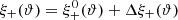 $ \xi_+({\vartheta})=\xi_+^0({\vartheta})+\Delta\xi_+({\vartheta}) $