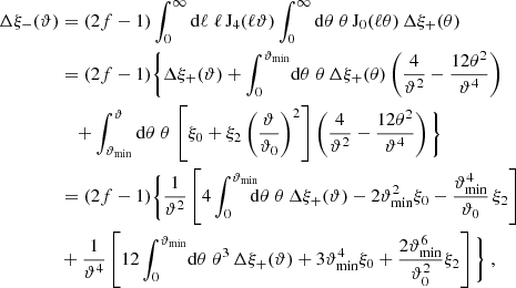 $$ \begin{aligned} \Delta \xi _-(\vartheta )&=(2f-1)\int _0^\infty \mathrm{d}\ell \;\ell \,\mathrm{J}_4(\ell \vartheta ) \int _0^\infty \mathrm{d}\theta \;\theta \,\mathrm{J}_0(\ell \theta )\,\Delta \xi _+(\theta ) \nonumber \\&= (2f-1)\Bigg \{\Delta \xi _+(\vartheta ) +\int _0^{\vartheta _{\rm min}}\!\mathrm{d}\theta \;\theta \, \Delta \xi _+(\theta )\left({4\over \vartheta ^2}-{12\theta ^2\over \vartheta ^4}\right)\nonumber \\&\quad + \int _{\vartheta _{\rm min}}^\vartheta \mathrm{d}\theta \;\theta \,\left[ \xi _0+\xi _2\left(\vartheta \over \vartheta _0\right)^2 \right]\left({4\over \vartheta ^2}-{12\theta ^2\over \vartheta ^4}\right) \Bigg \} \\&= (2f-1)\Bigg \{{1\over \vartheta ^2} \left[ 4\int _0^{\vartheta _{\rm min}}\!\!\!\!\mathrm{d}\theta \;\theta \,\Delta \xi _+(\vartheta ) -2\vartheta _{\rm min}^2\xi _0-{\vartheta _{\rm min}^4\over \vartheta _0}\,\xi _2 \right]\nonumber \\&+{1\over \vartheta ^4} \left[ 12\int _0^{\vartheta _{\rm min}}\!\mathrm{d}\theta \;\theta ^3\,\Delta \xi _+(\vartheta ) +3\vartheta _{\rm min}^4\xi _0+{2\vartheta _{\rm min}^6\over \vartheta _0^2}\xi _2 \right]\Bigg \} \;,\nonumber \end{aligned} $$