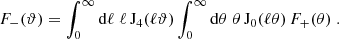 $$ \begin{aligned} F_-(\vartheta )=\int _0^\infty \mathrm{d}\ell \;\ell \,\mathrm{J}_4(\ell \vartheta ) \int _0^\infty \mathrm{d}\theta \;\theta \,\mathrm{J}_0(\ell \theta ) \,F_+(\theta )\;. \end{aligned} $$
