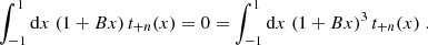 $$ \begin{aligned} \int _{-1}^1\mathrm{d}x\;(1+Bx)\,t_{+n}(x) = 0 =\int _{-1}^1\mathrm{d}x\;(1+Bx)^3\,t_{+n}(x) \;. \end{aligned} $$