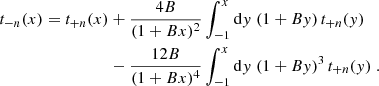 $$ \begin{aligned} t_{-n}(x)=t_{+n}(x)&+{4B\over (1+Bx)^2} \int _{-1}^x \mathrm{d}y\; (1+By)\,t_{+n}(y) \nonumber \\&-{12B\over (1+Bx)^4}\int _{-1}^x \mathrm{d}y\; (1+By)^3\,t_{+n}(y) \;. \end{aligned} $$