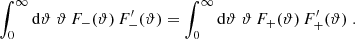 $$ \begin{aligned} \int _0^\infty \mathrm{d}\vartheta \;\vartheta \,F_-(\vartheta )\,F_-^\prime (\vartheta ) =\int _0^\infty \mathrm{d}\vartheta \;\vartheta \,F_+(\vartheta )\,F_+^\prime (\vartheta ) \;. \end{aligned} $$