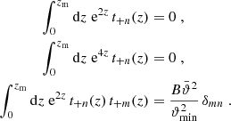 $$ \begin{aligned} \int _0^{z_{\rm m}}\mathrm{d}z\;\mathrm{e}^{2z}\,t_{+n}(z)&=0 \;,\nonumber \\ \int _0^{z_{\rm m}}\mathrm{d}z\;\mathrm{e}^{4z}\,t_{+n}(z)&=0 \; ,\\ \int _0^{z_{\rm m}}\mathrm{d}z\;\mathrm{e}^{2z}\,t_{+n}(z)\,t_{+m}(z)&= {B\bar{\vartheta }^2\over \vartheta _{\rm min}^2}\,\delta _{mn} \nonumber \;. \end{aligned} $$