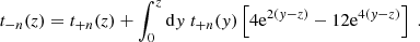 $$ \begin{aligned} t_{-n}(z)=t_{+n}(z)+\int _0^z\mathrm{d}y\; t_{+n}(y)\left[ 4 \mathrm{e}^{2(y-z)} -12\mathrm{e}^{4(y-z)} \right]\;. \end{aligned} $$
