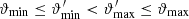 $ {{{\vartheta}_{\rm min}}}\le{{{\vartheta}^{\prime}_{\rm min}}} < {{{\vartheta}^{\prime}_{\rm max}}}\le{{{\vartheta}_{\rm max}}} $