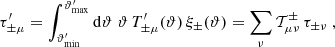$$ \begin{aligned} \tau ^{\prime }_{\pm \mu }=\int _{{\vartheta ^{\prime }_{\rm min}}}^{{\vartheta ^{\prime }_{\rm max}}}\mathrm{d}\vartheta \;\vartheta \,T^\prime _{\pm \mu }(\vartheta )\, \xi _\pm (\vartheta ) = \sum _\nu \mathcal{T}^\pm _{\mu \nu }\,\tau _{\pm \nu }\;, \end{aligned} $$