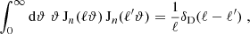 $$ \begin{aligned} \int _0^\infty \mathrm{d}\vartheta \;\vartheta \,\mathrm{J}_n(\ell \vartheta )\,\mathrm{J}_n(\ell ^{\prime }\vartheta ) ={1\over \ell }\delta _{\rm D}(\ell -\ell^\prime )\;, \end{aligned} $$