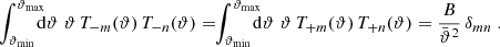 $$ \begin{aligned} \int _{\vartheta _{\rm min}}^{\vartheta _{\rm max}}\!\!\!\!\mathrm{d}\vartheta \;\vartheta \,T_{-m}(\vartheta )\,T_{-n}(\vartheta ) =\!\!\int _{\vartheta _{\rm min}}^{\vartheta _{\rm max}}\!\!\!\!\mathrm{d}\vartheta \;\vartheta \,T_{+m}(\vartheta )\,T_{+n}(\vartheta ) ={B\over \bar{\vartheta }^2}\,\delta _{mn}\;. \end{aligned} $$