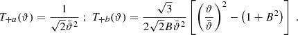 $$ \begin{aligned} T_{+a}(\vartheta )={1\over \sqrt{2}\bar{\vartheta }^2}\; ; \; T_{+b}(\vartheta )={\sqrt{3}\over 2\sqrt{2} B\bar{\vartheta }^2}\left[ \left(\vartheta \over \bar{\vartheta }\right)^2 -\left(1+B^2\right) \right]\;. \end{aligned} $$