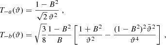 $$ \begin{aligned} T_{-a}(\vartheta )&={1-B^2\over \sqrt{2}\,\vartheta ^2} \; , \nonumber \\ T_{-b}(\vartheta )&=\sqrt{3\over 8}{1-B^2\over B} \left[ {1+B^2\over \vartheta ^2}-{(1-B^2)^2 \bar{\vartheta }^2\over \vartheta ^4} \right] \;, \end{aligned} $$