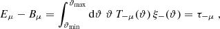 $$ \begin{aligned} E_\mu -B_\mu =\int _{\vartheta _{\rm min}}^{\vartheta _{\rm max}}\mathrm{d}\vartheta \;\vartheta \,T_{-\mu }(\vartheta )\,\xi _-(\vartheta ) =\tau _{-\mu }\;, \end{aligned} $$