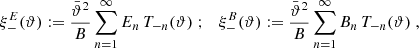 $$ \begin{aligned} \xi _-^{E}(\vartheta ):={\bar{\vartheta }^2\over B}\sum _{n=1}^\infty E_n\,T_{-n}(\vartheta ) \; ;\quad \xi _-^{B}(\vartheta ):={\bar{\vartheta }^2\over B}\sum _{n=1}^\infty B_n\,T_{-n}(\vartheta ) \;, \end{aligned} $$