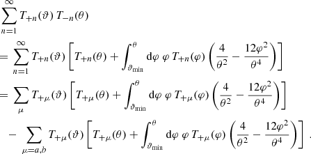 $$ \begin{aligned}&\sum _{n=1}^\infty T_{+n}(\vartheta )\,T_{-n}(\theta ) \nonumber \\&{=}\ \sum _{n=1}^\infty T_{+n}(\vartheta )\left[ T_{+n}(\theta )+ \int _{\vartheta _{\rm min}}^\theta \mathrm{d}\varphi \;\varphi \,T_{+n}(\varphi ) \left({4\over \theta ^2}-{12\varphi ^2\over \theta ^4}\right) \right]\nonumber \\&{=}\ \sum _\mu T_{+\mu }(\vartheta )\left[ T_{+\mu }(\theta )+ \int _{\vartheta _{\rm min}}^\theta \mathrm{d}\varphi \;\varphi \,T_{+\mu }(\varphi ) \left({4\over \theta ^2}-{12\varphi ^2\over \theta ^4}\right) \right]\nonumber \\&\quad {-}\ \sum _{\mu =a,b} T_{+\mu }(\vartheta )\left[ T_{+\mu }(\theta )+ \int _{\vartheta _{\rm min}}^\theta \mathrm{d}\varphi \;\varphi \,T_{+\mu }(\varphi ) \left({4\over \theta ^2}-{12\varphi ^2\over \theta ^4}\right) \right]\;.\nonumber \end{aligned} $$