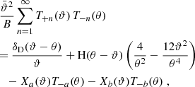 $$ \begin{aligned}&{\bar{\vartheta }^2\over B}\sum _{n=1}^\infty T_{+n}(\vartheta )\,T_{-n}(\theta )\nonumber \\&{=}\ {\delta _{\rm D}(\vartheta -\theta )\over \vartheta } +\mathrm{H}(\theta -\vartheta )\left({4\over \theta ^2}-{12\vartheta ^2\over \theta ^4}\right)\\&\quad {-}\ X_a(\vartheta )T_{-a}(\theta )-X_b(\vartheta )T_{-b}(\theta )\;,\nonumber \end{aligned} $$