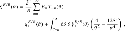 $$ \begin{aligned} \xi _-^{E/B}(\vartheta )&={\bar{\vartheta }^2\over B}\sum _{n=1}^\infty E_n\,T_{-n}(\vartheta ) \nonumber \\&=\xi _+^{E/B}(\vartheta )+\int _{\vartheta _{\rm min}}^\vartheta \mathrm{d}\theta \;\theta \,\xi _+^{E/B}(\theta ) \left({4\over \vartheta ^2}-{12\theta ^2\over \vartheta ^4}\right)\;, \end{aligned} $$