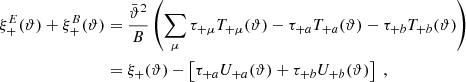 $$ \begin{aligned} \xi _+^{E}(\vartheta )+\xi _+^{B}(\vartheta )&={\bar{\vartheta }^2\over B}\left(\sum _\mu \tau _{+\mu }T_{+\mu }(\vartheta ) -\tau _{+a}T_{+a}(\vartheta ) -\tau _{+b} T_{+b}(\vartheta )\right)\nonumber \\&=\xi _+(\vartheta ) -\left[ \tau _{+a}U_{+a}(\vartheta ) +\tau _{+b} U_{+b}(\vartheta ) \right] \;, \end{aligned} $$