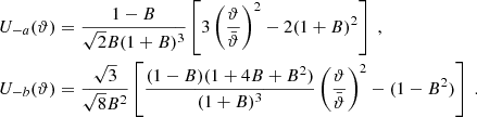 $$ \begin{aligned} U_{-a}(\vartheta )&={1-B\over \sqrt{2}B(1+B)^3} \left[ 3\left(\vartheta \over \bar{\vartheta }\right)^2-2(1+B)^2 \right] \;,\nonumber \\ U_{-b}(\vartheta )&={\sqrt{3}\over \sqrt{8}B^2} \left[ {(1-B)(1+4B+B^2)\over (1+B)^3} \left(\vartheta \over \bar{\vartheta }\right)^2 - (1-B^2) \right]\;. \end{aligned} $$