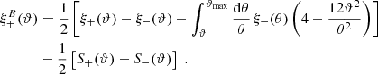 $$ \begin{aligned} \xi _+^{B}(\vartheta )&={1\over 2}\left[ \xi _+(\vartheta )-\xi _-(\vartheta ) -\int _\vartheta ^{\vartheta _{\rm max}}{\mathrm{d}\theta \over \theta }\, \xi _-(\theta )\left(4-{12\vartheta ^2\over \theta ^2}\right) \right]\nonumber \\&-{1\over 2} \left[ S_+(\vartheta )-S_-(\vartheta ) \right] \;. \end{aligned} $$