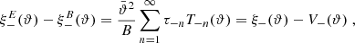 $$ \begin{aligned} \xi _-^{E}(\vartheta )-\xi _-^{B}(\vartheta ) ={\bar{\vartheta }^2\over B}\sum _{n=1}^\infty \tau _{-n}T_{-n}(\vartheta ) =\xi _-(\vartheta )-V_-(\vartheta ) \;, \end{aligned} $$