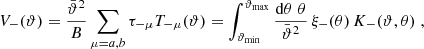 $$ \begin{aligned} V_-(\vartheta )={\bar{\vartheta }^2\over B} \sum _{\mu =a,b}\tau _{-\mu }T_{-\mu }(\vartheta ) =\int _{\vartheta _{\rm min}}^{\vartheta _{\rm max}}{\mathrm{d}\theta \;\theta \over \bar{\vartheta }^2}\, \xi _-(\theta )\,K_-(\vartheta ,\theta )\;, \end{aligned} $$