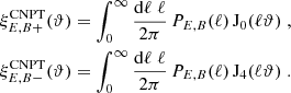 $$ \begin{aligned} \xi _{E,B+}^\mathrm{CNPT}(\vartheta )&=\int _0^\infty {\mathrm{d}\ell \;\ell \over 2\pi }\,P_{E,B}(\ell )\,\mathrm{J}_0(\ell \vartheta ) \;,\nonumber \\ \xi _{E,B-}^\mathrm{CNPT}(\vartheta )&=\int _0^\infty {\mathrm{d}\ell \;\ell \over 2\pi }\,P_{E,B}(\ell )\,\mathrm{J}_4(\ell \vartheta ) \;. \end{aligned} $$