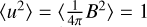 $\left\langle {{u^2}} \right\rangle = \left\langle {{1 \over {4\pi }}{B^2}} \right\rangle = 1$